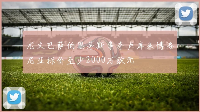 尤文巴萨伯恩茅斯争夺卢库米博洛尼亚标价至少2000万欧元